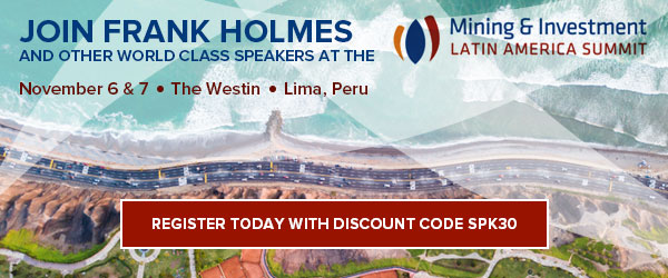 Join Frank Holmes and other world class speakers at the Mining investment Latin America Summit  November 6 and 7 The Westin Lima Peru - Register today wuith discount code SPK30