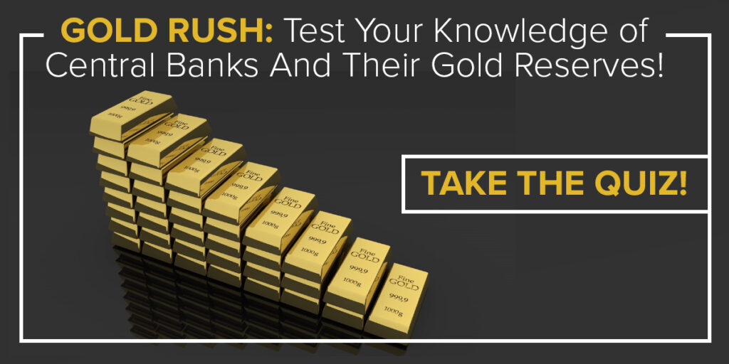 Gold Rush: Test Your Knowledge of the central a banks and their gold reserves! Take the Quiz!